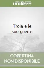 Troia e le sue guerre Esclusivo