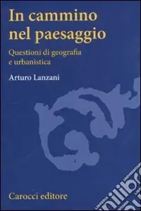 In cammino nel paesaggio. Questioni di urbanistica e di geografia Acquista Ora