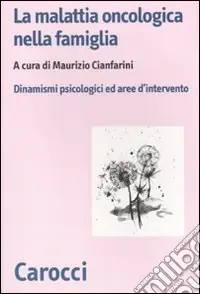 La Malattia oncologica nella famiglia. Dinamismi psicologici e aree d‘intervento Consegna Rapida