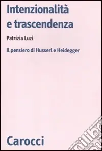 Intenzionalità e trascendenza. Il pensiero di Husserl e Heidegger Esclusivo
