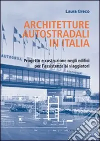 Architetture autostradali in Italia. Progetto e costruzione negli edifici per l‘assistenza ai viaggiatori Subito Disponibile