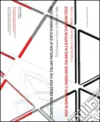 Idee in gara per il padiglione italiano all‘Expo Shanghai 2010. Il futuro delle città veste made in Italy. Ediz. italiana e inglese Miglior Prezzo