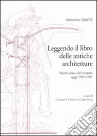 Leggendo il libro delle antiche architetture. Aspetti statici del restauro. Saggi 1985-1997. Ediz. illustrata Compra Online