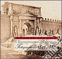 Reso Gratuito Il Risorgimento dei romani. Fotografie dal 1849 al 1870. Ediz. illustrata