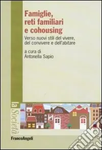 Esclusivo Famiglie, reti familiari e cohousing. Verso nuovi stili del vivere, del convivere e dell‘abitare