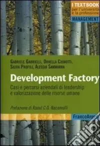 Development factory. Casi e percorsi aziendali di leadership e valorizzazione delle risorse umane Quantità Limitata