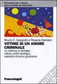 Miglior Prezzo Vittime di un amore criminale. La violenza in famiglia natura, profili tipologici, casistica clinica e giudiziaria