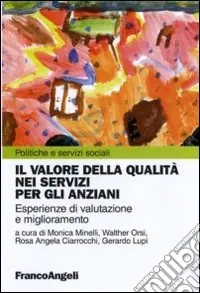 Il Valore della qualità nei servizi per gli anziani. Esperienze di valutazione e miglioramento Nuova Collezione