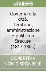 Promozione Governare la città. Territorio, amministrazione e politica a Siracusa (1817-1865)