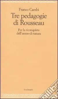 Le Tre pedagogie di Rousseau. Per la riconquista dell‘uomo-di-natura Occasione