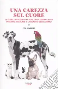 Prezzo Conveniente Una Carezza sul cuore. Le storie, incredibili ma vere, della donna che ha imparato a parlare il linguaggio degli animali