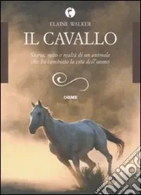 Il Cavallo. Storia, mito e realtà di un animale che ha cambiato la vita dell‘uomo A Buon Prezzo