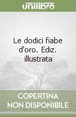 Compra Oggi Stesso Le dodici fiabe d‘oro. Ediz. illustrata