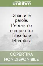 Guarire le parole. L‘ebraismo europeo tra filosofia e letteratura Affare