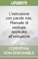 L‘estrusione con parole mie. Manuale di reologia applicata all‘estrusione Occasione