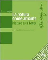 La natura come amante-Nature as a lover. Ediz. bilingue Più Venduto
