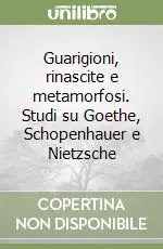 Guarigioni, rinascite e metamorfosi. Studi su Goethe, Schopenhauer e Nietzsche Occasione Imperdibile