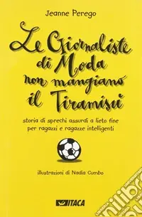 Le giornaliste di moda non mangiano il tiramisù. Storia di sprechi assurdi a lieto fine per ragazzi e ragazze intelligenti Solo Oggi