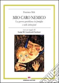 Mio caro nemico. La guerra quotidiana in famiglia e nelle istituzioni Nuova Collezione