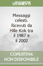 Messaggi celesti. Ricevuti da Hille Kok tra il 1987 e il 2002 Ultimissimo Modello