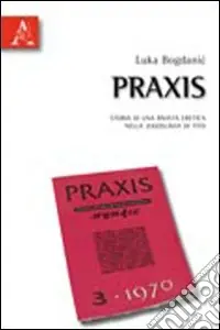 Praxis. Storia di una rivista eretica nella Jugoslavia di Tito Must-Have