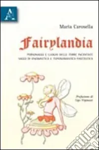 Economico Fairylandia. Personaggi e luoghi delle terre incantate. Saggi di onomastica e toponomastica fantastica