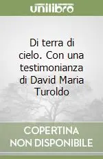 Di terra di cielo. Con una testimonianza di David Maria Turoldo Saldi
