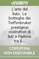 Economico L‘arte del liuto. Le botteghe dei Tieffenbruker prestigiosi costruttori di liuti a Padova tra il Cinquecento e il Seicento