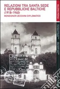 Saldi Relazioni tra Santa Sede e Repubbliche baltiche (1918-1940). Monsignor Zecchini diplomatico