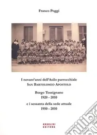 Offerta Limitata I novant‘anni dell‘asilo parrocchiale San Bartolomeo Apostolo Borgo Tossignano 1920-2010 e i sessanta della sede attuale 1950-2010