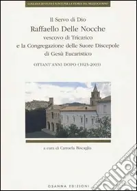 Prezzo Scontato Il Servo di Dio Raffaello delle Nocche vescovo di Tricarico e la Congregazione delle Suore Discepole di Gesù Eucaristico. Ottant‘anni dopo (1923-2003)