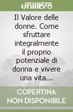 Il Valore delle donne. Come sfruttare integralmente il proprio potenziale di donna e vivere una vita all‘insegna del successo Acquista Ora