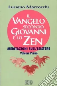 Il Vangelo secondo Giovanni e lo zen. Meditazioni sull‘esistere. Vol. 1 Consegna Rapida