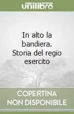 In alto la bandiera. Storia del regio esercito Offerta Del Giorno