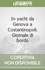 Spedito Oggi In yacht da Genova a Costantinopoli. Giornale di bordo