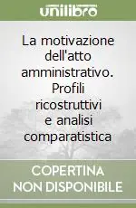 Prezzo Basso La motivazione dell‘atto amministrativo. Profili ricostruttivi e analisi comparatistica