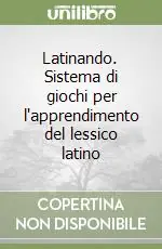 Ultimissimo Modello Latinando. Sistema di giochi per l‘apprendimento del lessico latino