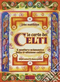 Le carte dei celti. Il sentiero sciamanico della tradizione celtica. Con 40 Offerta Lampo