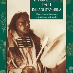 Offerta Limitata Le piante sacre degli indiani d‘America. Guarigione sciamanica e tradizione spirituale