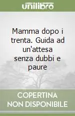 Mamma dopo i trenta. Guida ad un‘attesa senza dubbi e paure Saldi