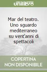 Spedito Oggi Mar del teatro. Uno sguardo mediterraneo su vent‘anni di spettacoli