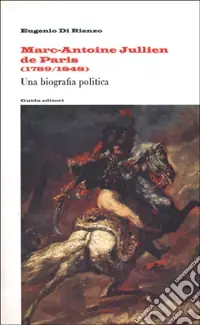 Marc-Antoine Jullien de Paris (1789-1848). Una biografia politica Prezzo Scontato