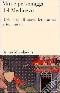 Promo Stagionale Miti e personaggi del Medioevo. Dizionario di storia, letteratura, arte, musica e cinema