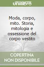 Pagamento Sicuro Moda, corpo, mito. Storia, mitologia e ossessione del corpo vestito