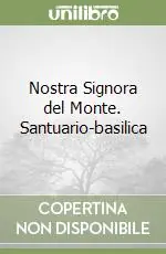Nostra Signora del Monte. Santuario-basilica Nuova Collezione