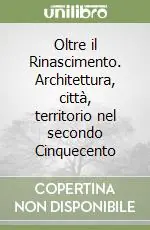 Acquista Ora Oltre il Rinascimento. Architettura, città, territorio nel secondo Cinquecento