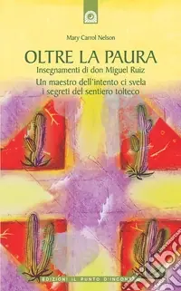 Occasione Imperdibile Oltre la paura. Insegnamenti di don Miguel Ruiz. Un maestro dell‘intento ci svela i segreti del sentiero tolteco