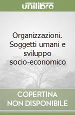 Organizzazioni. Soggetti umani e sviluppo socio-economico Super Prezzo