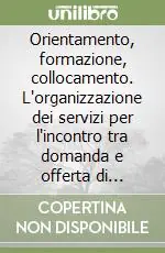 Orientamento, formazione, collocamento. L‘organizzazione dei servizi per l‘incontro tra domanda e offerta di lavoro teoria e pratica Must-Have