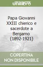 Papa Giovanni XXIII chierico e sacerdote a Bergamo (1892-1921) Pagamento Sicuro